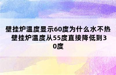 壁挂炉温度显示60度为什么水不热 壁挂炉温度从55度直接降低到30度